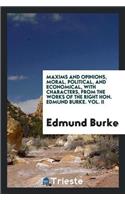 Maxims and Opinions, Moral, Political, and Economical, with Characters, from the Works of the Right Hon. Edmund Burke. Vol. II