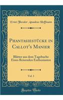 Phantasiestücke in Callot's Manier, Vol. 1: Blätter aus dem Tagebuche Eines Reisenden Enthusiasten (Classic Reprint)