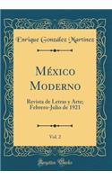 Mï¿½xico Moderno, Vol. 2: Revista de Letras Y Arte; Febrero-Julio de 1921 (Classic Reprint)