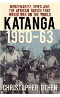 Katanga 1960-63: Mercenaries, Spies and the African Nation That Waged War on the World