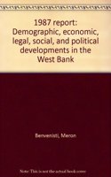 The West Bank Data Base 1987 Report: Demographic, Economic, Legal, Social and Political Developments in the West Bank