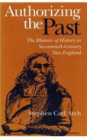 Authorizing the Past: The Rhetoric of History in Seventeenth-Century New England