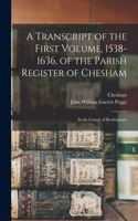 Transcript of the First Volume, 1538-1636, of the Parish Register of Chesham: in the County of Buckingham