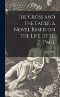 Cross and the Eagle, a Novel Based on the Life of St. Paul