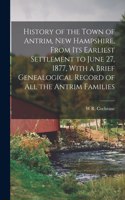 History of the Town of Antrim, New Hampshire, From its Earliest Settlement to June 27, 1877, With a Brief Genealogical Record of all the Antrim Families