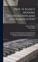 Prof. H. Kling's Modern Orchestration and Instrumentation; or, The art of Instrumentation; Containing Detailed Descriptions of the Character and Peculiarities of all Instruments and Their Practical Employment ..