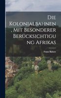 Die Kolonialbahnen, Mit Besonderer Berücksichtigung Afrikas