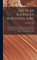 Life of Sir Roderick I. Murchison, Bart.; K.C.B., F.R.S.; Sometime Director-general of the Geological Survey of the United Kingdom. Based of his Journals and Letters; With Notices of his Scientific Contemporaries and a Sketch of the Rise and Growth