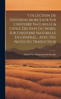 Collection De Differens Morceaux Sur L'histoire Naturelle & Civile Des Pays Du Nord, Sur L'histoire Naturelle En Général... Avec Des Notes Du Traducteur