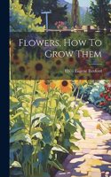 Flowers, How To Grow Them