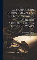 Memoir of John Dobson ... Member of the Royal Institute of British Architects. With a List of His Works