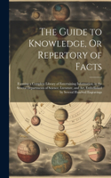 The Guide to Knowledge, Or Repertory of Facts