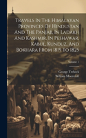 Travels In The Himalayan Provinces Of Hindustan And The Panjab, In Ladakh And Kashmir, In Peshawar, Kabul, Kunduz, And Bokhara From 1819 To 1825; Volume 1