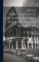 De La Constitution Et Des Magistratures Romaines Sous La République