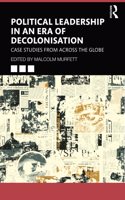 Political Leadership in an Era of Decolonisation: Case Studies from Across the Globe