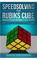Speedsolving the Rubiks Cube Solution Book For Kids: How to Solve the Rubiks Cube Faster for Beginners