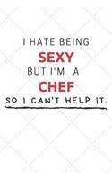 I Hate Being Sexy But I'm A Chef So I Can't Help It: Funny Chef Quote Journal / Notebook / Planner / Job / Co-Worker Gift with 110 Blank Lined Pages (6 x 9 inches in size)