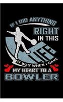 If I Did Anything Right in This Life It Was When I Gave My Heart to a Bowler: A 6x9 Inch Matte Softcover Paperback Notebook Journal With 120 Blank Lined Pages