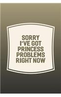 Sorry I've Got Princess Problems Right Now: Funny Sayings on the cover Journal 104 Lined Pages for Writing and Drawing, Everyday Humorous, 365 days to more Humor & Happiness Year Long Journal 