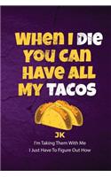 When I Die You Can Have All My Tacos JK I'm Taking Them With Me I Just Have To Figure Out How
