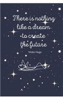 There Is Nothing Like A Dream To Create The Future: Notebook Journal. Victor Hugo Quote. Dreamers, Dreaming of a Better Tomorrow. 6 x 9