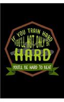 If you train hard, you'll not only be hard. You'll be hard to beat: Notebook Journal Diary 110 Lined pages