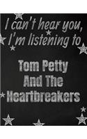 I can't hear you, I'm listening to Tom Petty And The Heartbreakers creative writing lined notebook