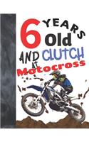 6 Years Old And Clutch At Motocross: Off Road Motorcycle Racing Writing Journal Gift To Doodle And Write In - Blank Lined Diary For Motorbike Riders