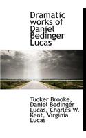 Dramatic Works of Daniel Bedinger Lucas