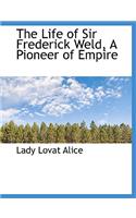 The Life of Sir Frederick Weld, a Pioneer of Empire