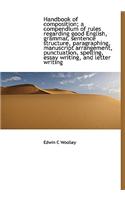 Handbook of Composition; A Compendium of Rules Regarding Good English, Grammar, Sentence Structure, Paragraphing, Manuscript Arrangement, Punctuation,