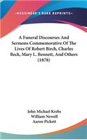 A Funeral Discourses and Sermons Commemorative of the Lives of Robert Birch, Charles Beck, Mary L. Bennett, and Others (1878)