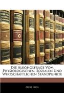 Die Alkoholfrage Vom Physiologischen, Sozialen Und Wirtschaftlichen Standpunkte