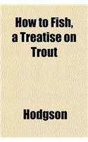 How to Fish, a Treatise on Trout