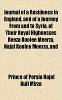 Journal of a Residence in England, and of a Journey from and to Syria, of Their Royal Highnesses Reeza Koolee Meerza, Najaf Koolee Meerza, and