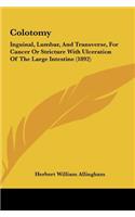 Colotomy: Inguinal, Lumbar, and Transverse, for Cancer or Stricture with Ulceration of the Large Intestine (1892)