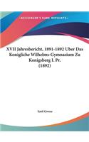 XVII Jahresbericht, 1891-1892 Uber Das Konigliche Wilhelms-Gymnasium Zu Konigsberg I. PR. (1892)