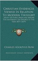 Christian Evidences Viewed in Relation to Modern Thought: Eight Lectures Preached Before the University of Oxford in the Year 1877 (1879)