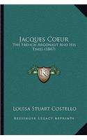 Jacques Coeur: The French Argonaut And His Times (1847)