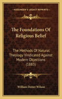 The Foundations Of Religious Belief: The Methods Of Natural Theology Vindicated Against Modern Objections (1883)(English)