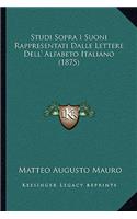 Studi Sopra I Suoni Rappresentati Dalle Lettere Dell' Alfabeto Italiano (1875)