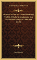 Jahresbericht Uber Den Zustand Des Konigl. Friedrich Wilhelm Gymnasiums Zu Koln Wahrend Des Schuljahres, 1848-1849 (1849)