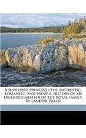 A Supressed Princess: The Authentic, Romantic, and Painful History of an Excluded Member of the Royal Family. by Landor Praed(English)