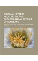Original Letters Relating to the Ecclesiastical Affairs of Scotland