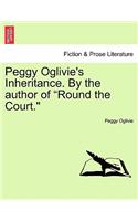 Peggy Oglivie's Inheritance. by the Author of "Round the Court."