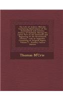 The Life of Andrew Melville: Containing Illustrations of the Ecclesiastical and Literary History of Scotland, During the Latter Part of the Sixteenth and Beginning of the Seventeenth Century. with an Appendix, Consisting of Original Papers, Volume : Containing Illustrations of the Ecclesiastical and Literary History of Scotland, During the Latter Part of the Sixteenth and Beginning of the Sevent