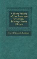 A Short History of the American Revolution - Primary Source Edition