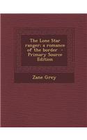 The Lone Star Ranger; A Romance of the Border - Primary Source Edition