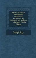 Ray's Arithmetic, Second Book. Intellectual Arithmetic, by Induction and Analysis ... - Primary Source Edition