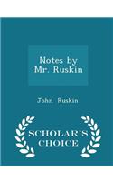 Notes by Mr. Ruskin - Scholar's Choice Edition